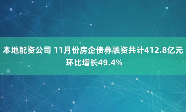 本地配资公司 11月份房企债券融资共计412.8亿元 环比增长49.4%